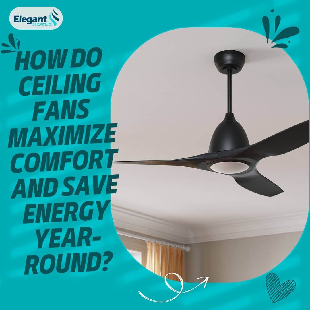 How Do Ceiling Fans Maximize Comfort and Save Energy Year-Round