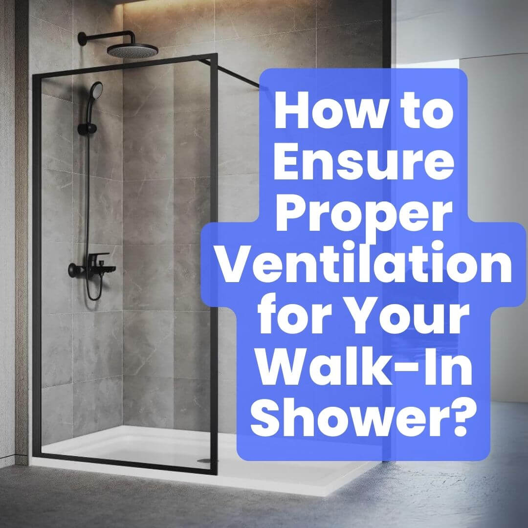 How to Ensure Proper Ventilation for Your Walk-In Shower