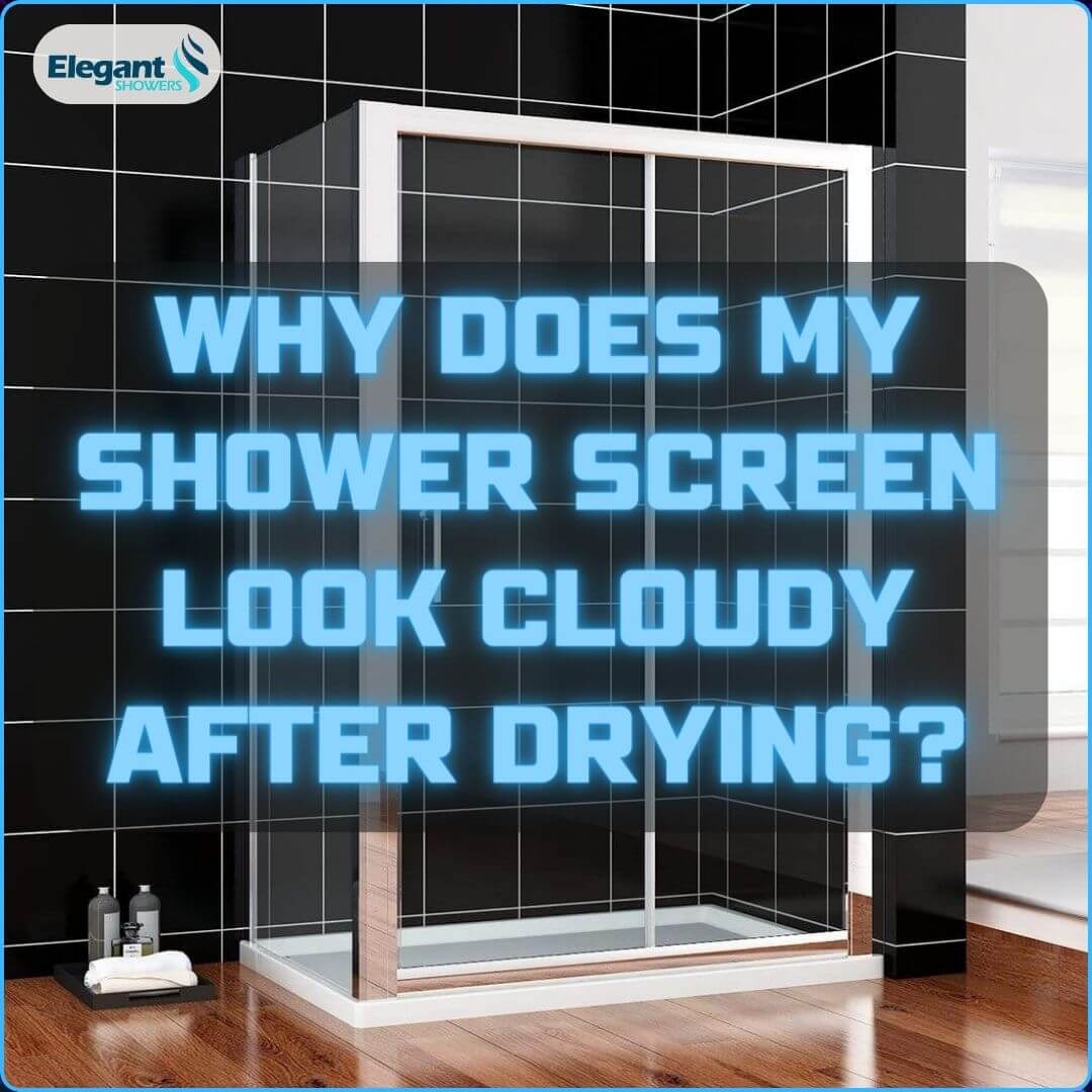 Why Does My Shower Screen Look Cloudy After Drying